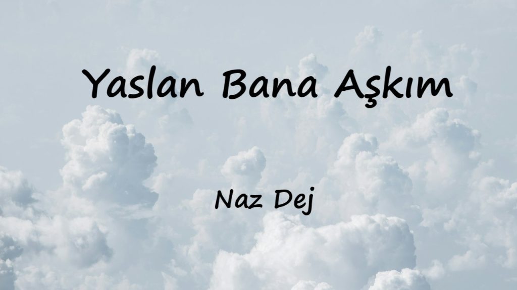 متن و ترجمه آهنگ Yaslan Bana Aşkım از Naz Dej