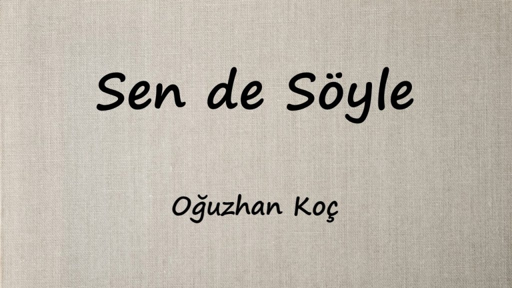 متن و ترجمه آهنگ Sen de Söyle از Oğuzhan Koç