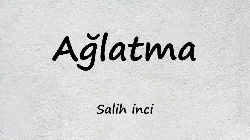 متن و ترجمه آهنگ Ağlatma از Salih inci