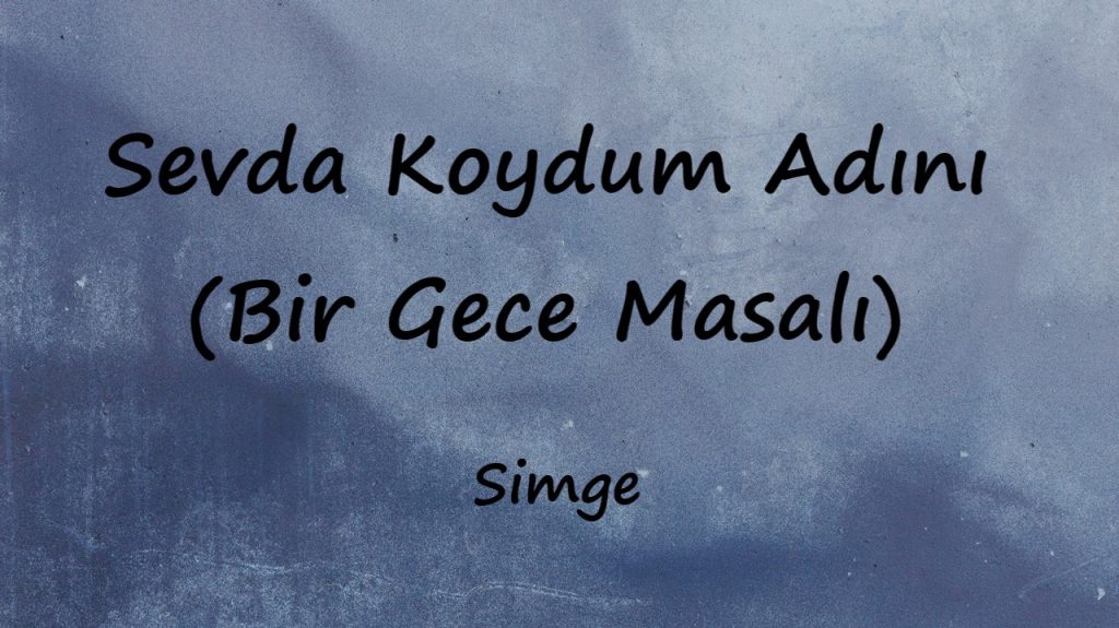 متن و ترجمه آهنگ Sevda Koydum Adını (Bir Gece Masalı) از Simge