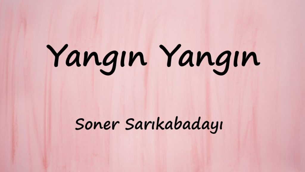 متن و ترجمه آهنگ Yangın Yangın از Soner Sarıkabadayı