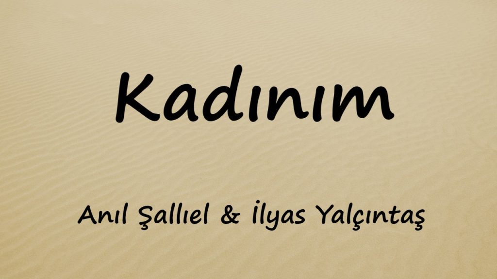 متن و ترجمه آهنگ Kadınım از Anıl Şallıel و İlyas Yalçıntaş