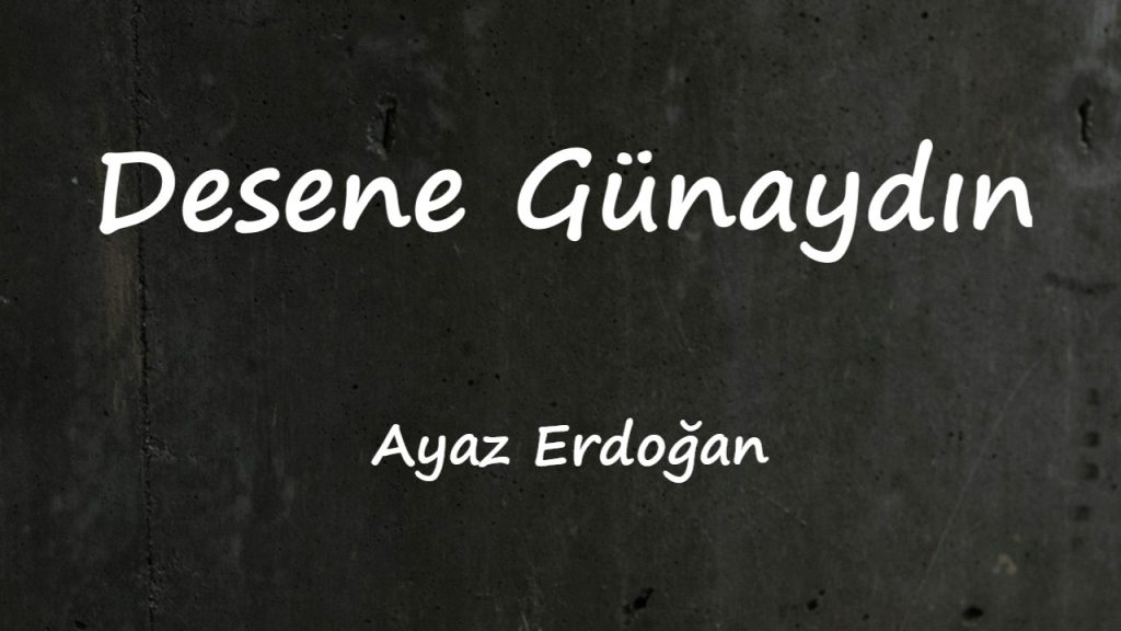 متن و ترجمه آهنگ Desene Günaydın از Ayaz Erdoğan