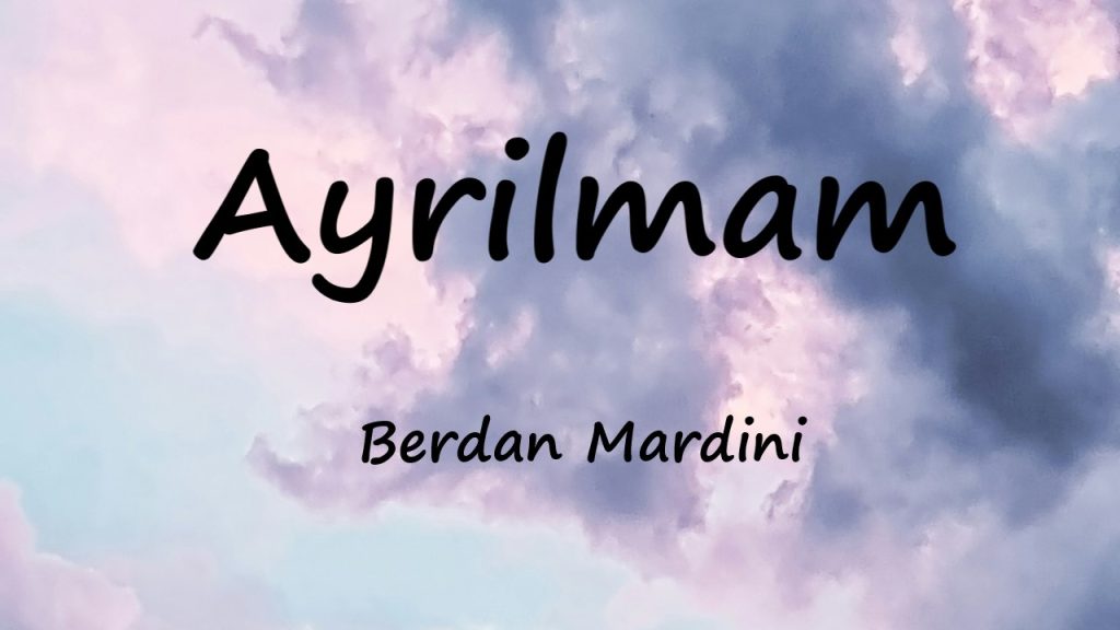 متن و ترجمه آهنگ Ayrilmam از Berdan Mardini