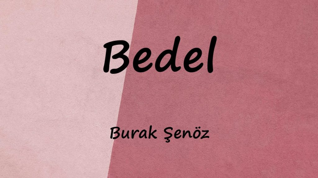 متن و ترجمه آهنگ Bedel از Burak Şenöz