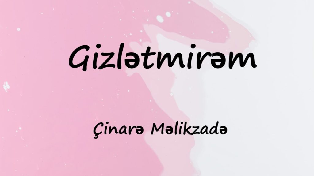 متن و ترجمه آهنگ Gizlətmirəm از Çinarə Məlikzadə