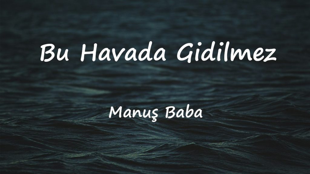 متن و ترجمه آهنگ Bu Havada Gidilmez از Manuş Baba