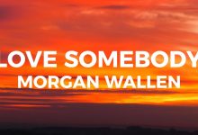 متن و ترجمه آهنگ Love Somebody از Morgan Wallen