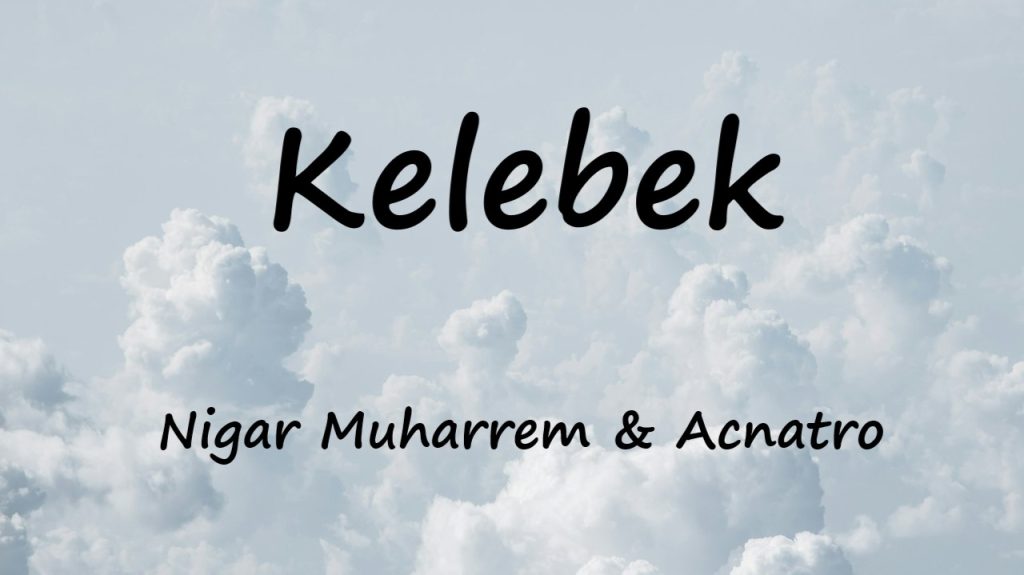 متن و ترجمه آهنگ Kelebek از Nigar Muharrem و Acnatro