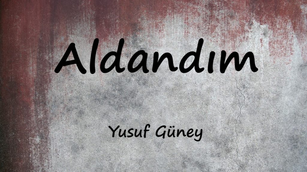 متن و ترجمه آهنگ Aldandım از Yusuf Güney