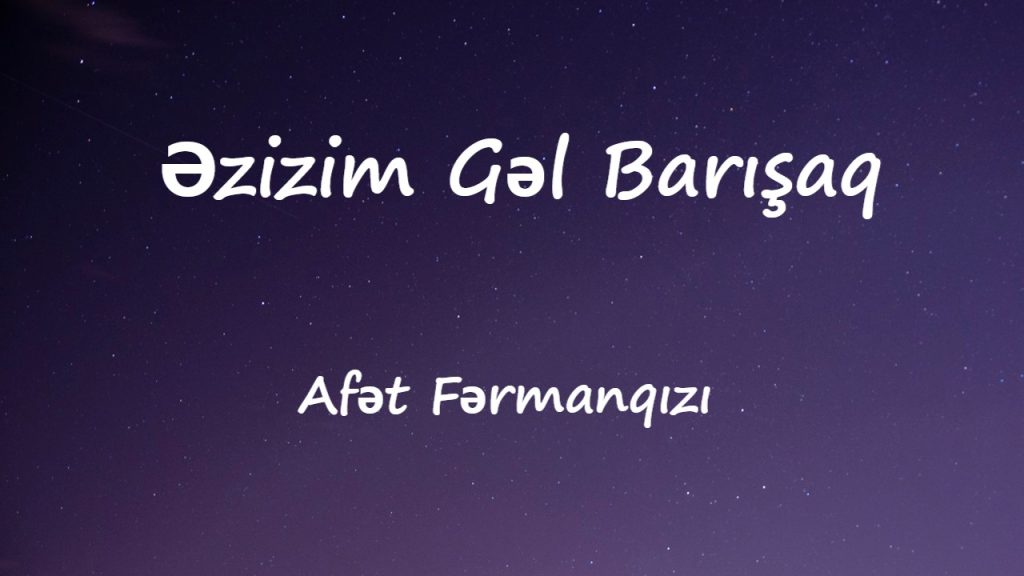 متن و ترجمه آهنگ Gəl Barışaq Əzizim از Afət Fərmanqızı