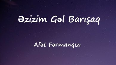 متن و ترجمه آهنگ Gəl Barışaq Əzizim از Afət Fərmanqızı