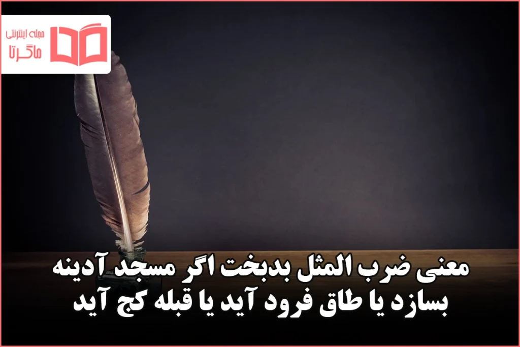 معنی ضرب المثل بدبخت اگر مسجد آدینه بسازد یا طاق فرود آید یا قبله کج آید