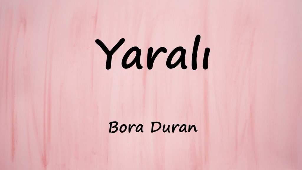 متن و ترجمه آهنگ Yaralı از Bora Duran