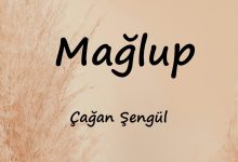 متن و ترجمه آهنگ Mağlup از Çağan Şengül