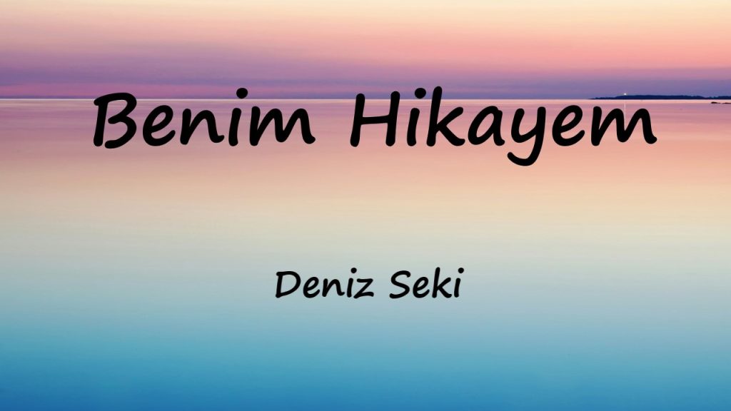 متن و ترجمه آهنگ Benim Hikayem از Deniz Seki