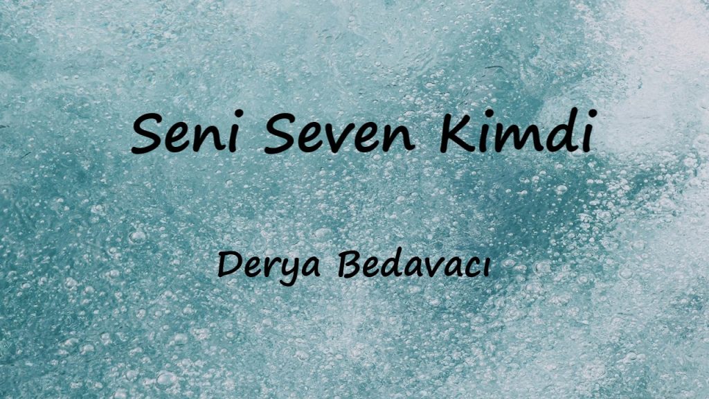 متن و ترجمه آهنگ Seni Seven Kimdi از Derya Bedavacı