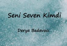 متن و ترجمه آهنگ Seni Seven Kimdi از Derya Bedavacı