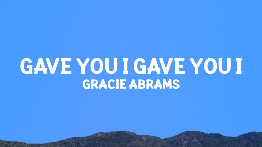 متن و ترجمه آهنگ Gave You I Gave You I از Gracie Abrams