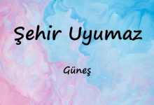 متن و ترجمه Şehir Uyumaz از Güneş