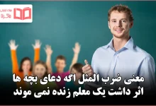 معنی ضرب المثل اگه دعای بچه ها اثر داشت یک معلم زنده نمی موند