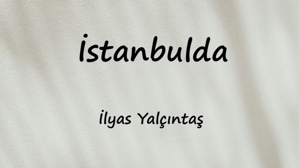 متن و ترجمه آهنگ İstanbulda از İlyas Yalçıntaş