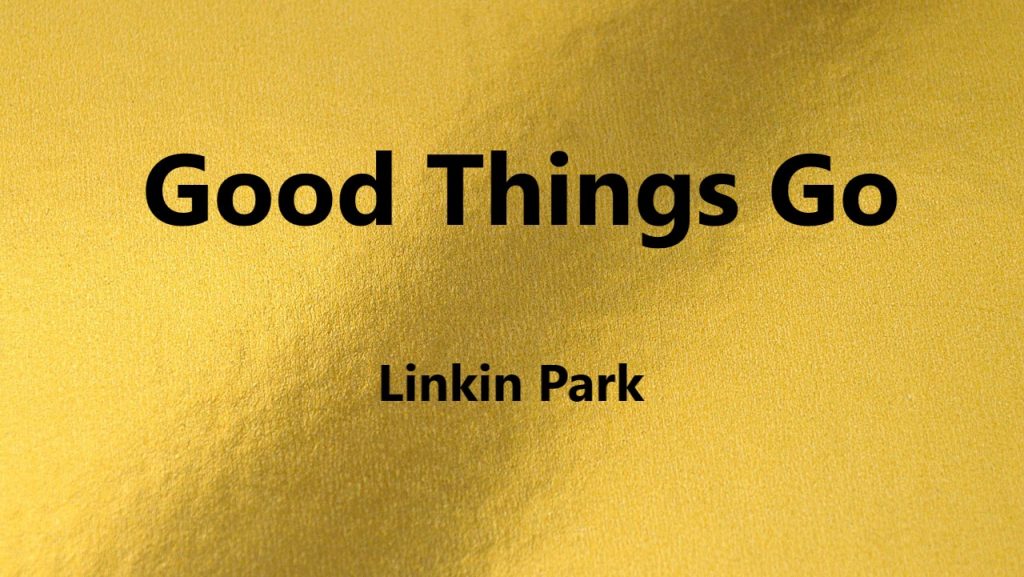 متن و ترجمه Good Things Go از Linkin Park