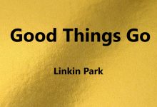 متن و ترجمه Good Things Go از Linkin Park