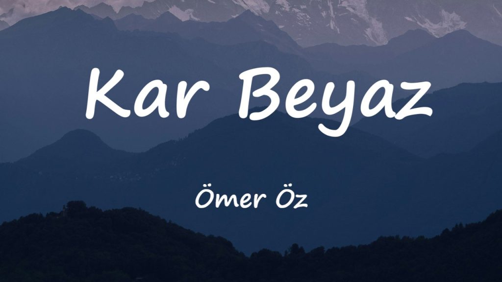 متن و ترجمه آهنگ Kar Beyaz از Ömer Öz