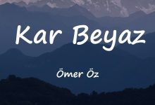 متن و ترجمه آهنگ Kar Beyaz از Ömer Öz