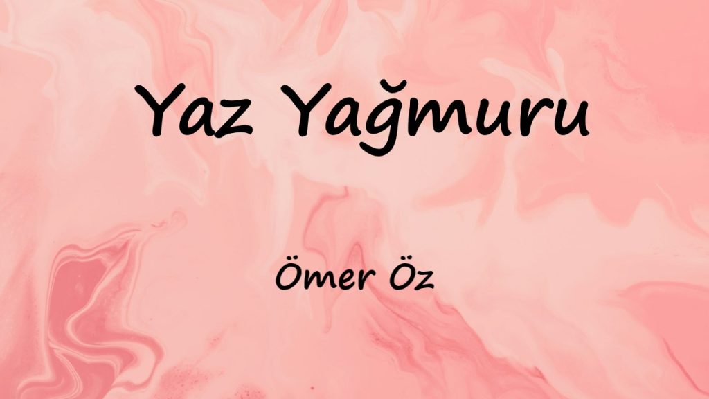 متن و ترجمه آهنگ Yaz Yağmuru از Ömer Öz