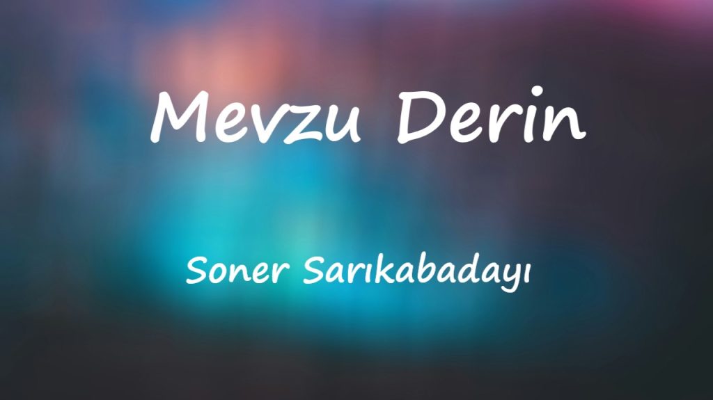 متن و ترجمه آهنگ Mevzu Derin از Soner Sarıkabadayı