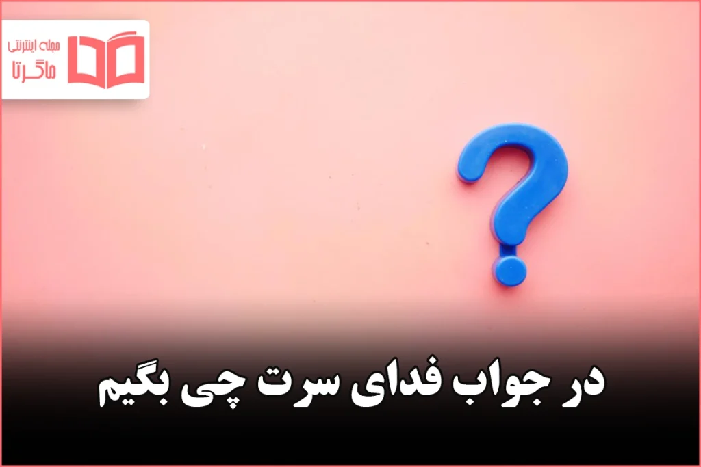 در جواب فدای سرت چی بگیم