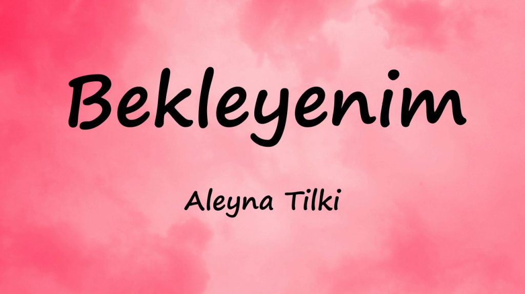متن و ترجمه آهنگ Bekleyenim از Aleyna Tilki