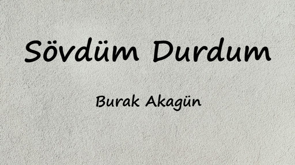 متن و ترجمه آهنگ Sövdüm Durdum از Burak Akagün