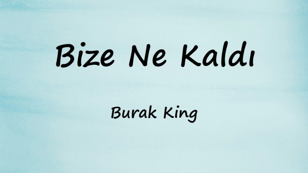 متن و ترجمه آهنگ Bize Ne Kaldı از Burak King