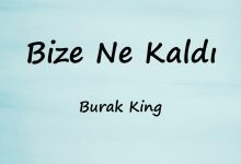 متن و ترجمه آهنگ Bize Ne Kaldı از Burak King