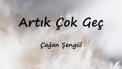 متن و ترجمه آهنگ Artık Çok Geç از Çağan Şengül