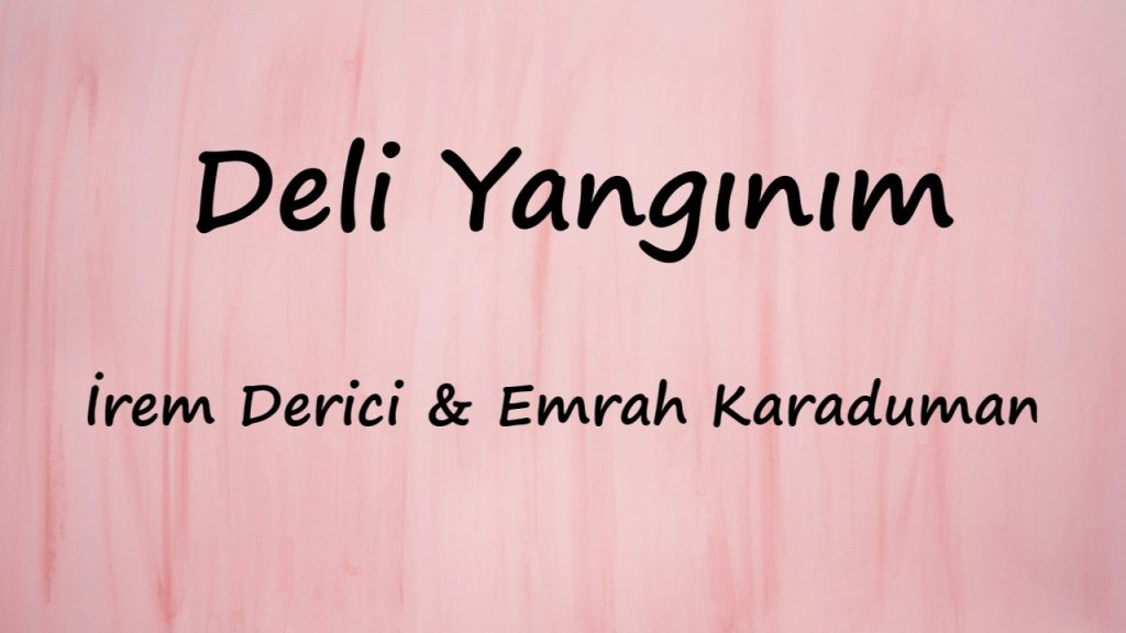 متن و ترجمه آهنگ Deli Yangınım از İrem Derici و Emrah Karaduman