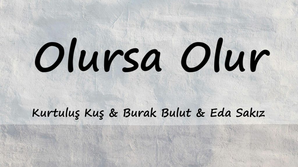 متن و ترجمه آهنگ Olursa Olur از Kurtuluş Kuş و Burak Bulut و Eda Sakız