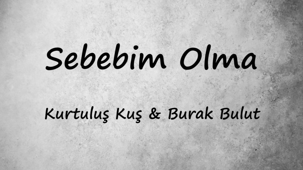 متن و ترجمه آهنگ Sebebim Olma از Kurtuluş Kuş و Burak Bulut
