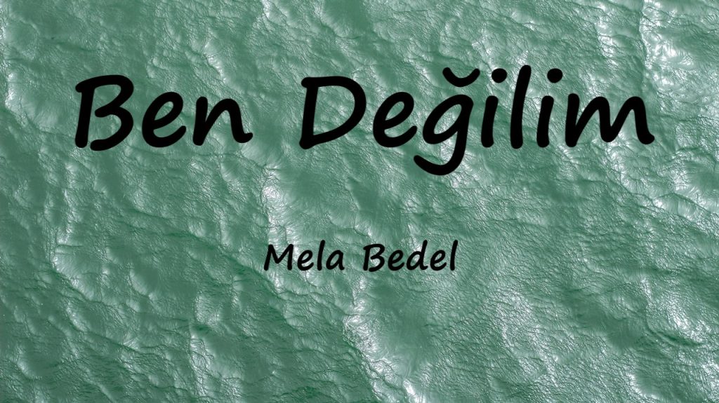 متن و ترجمه آهنگ Ben Değilim از Mela Bedel