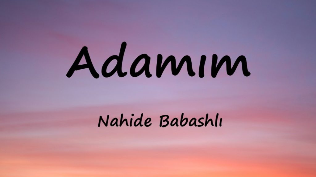 متن و ترجمه آهنگ Adamım از Nahide Babashlı