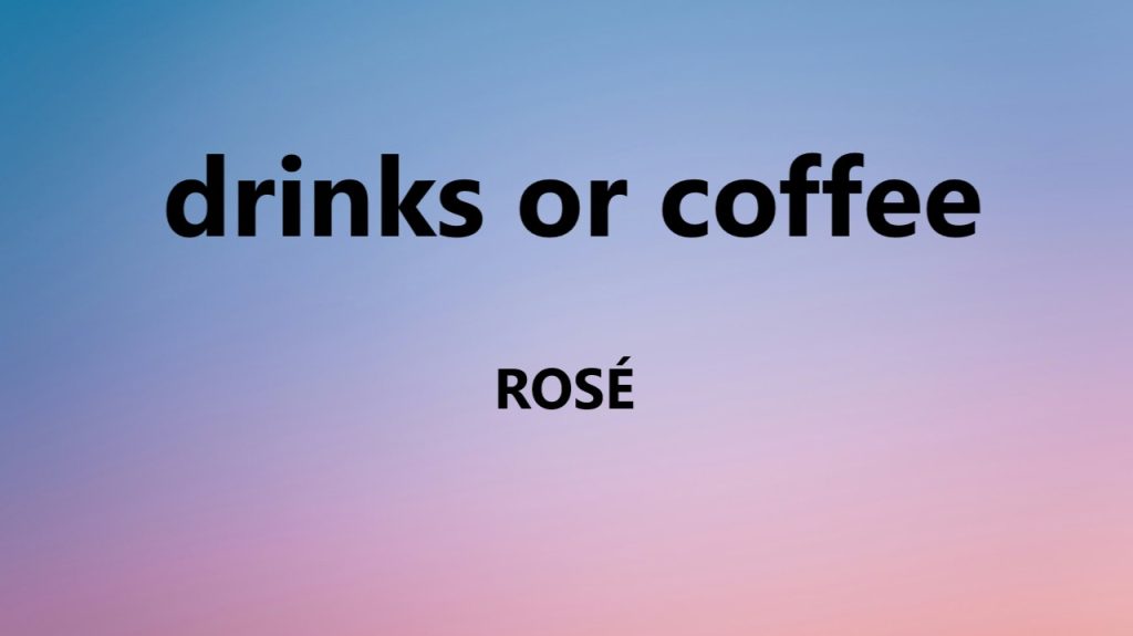متن و ترجمه آهنگ drinks or coffee از ROSÉ