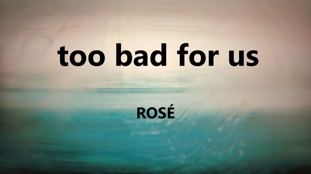 متن و ترجمه آهنگ too bad for us از ROSÉ
