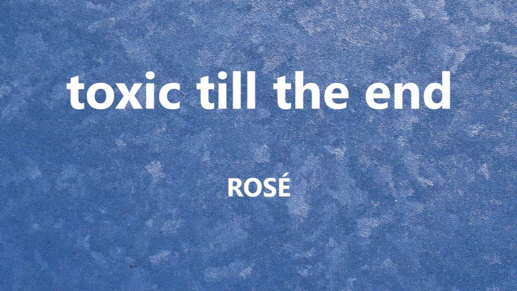 متن و ترجمه آهنگ toxic till the end از ROSÉ