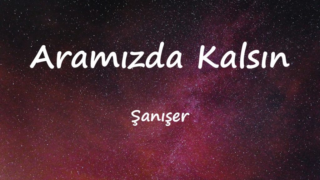 متن و ترجمه آهنگ Aramızda Kalsın از Şanışer