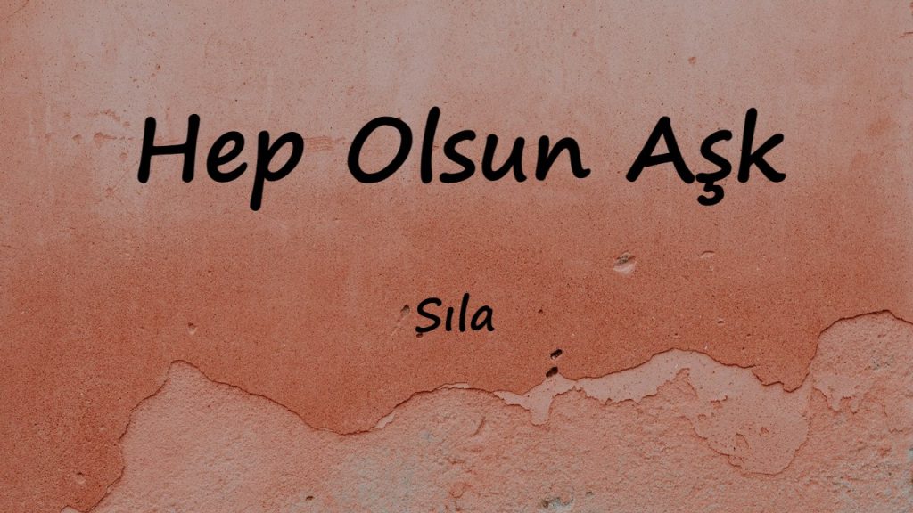 متن و ترجمه آهنگ Hep Olsun Aşk از Sıla