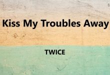 متن و ترجمه آهنگ Kiss My Troubles Away از TWICE