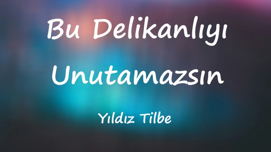 متن و ترجمه آهنگ Bu Delikanlıyı Unutamazsın از Yıldız Tilbe
